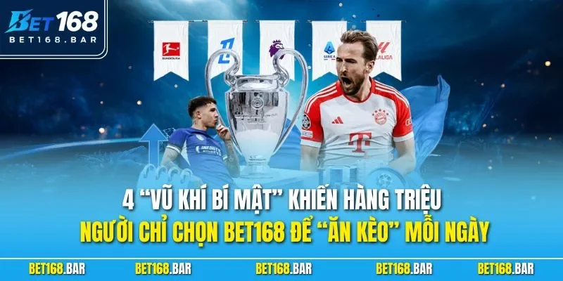 4 “vũ khí bí mật” khiến hàng triệu người chỉ chọn BET168 để “ăn kèo” mỗi ngày