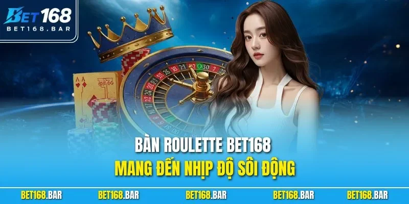 Bàn Roulette BET168 mang đến nhịp độ sôi động 