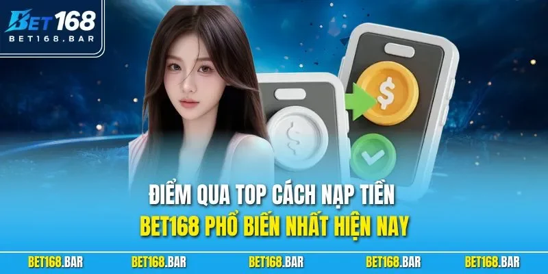 Điểm qua top cách nạp tiền BET168 phổ biến nhất hiện nay