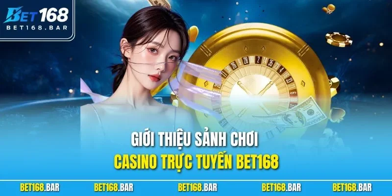 Giới thiệu sảnh chơi casino trực tuyến BET168