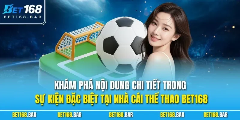 Khám phá nội dung chi tiết trong sự kiện đặc biệt tại nhà cái thể thao BET168