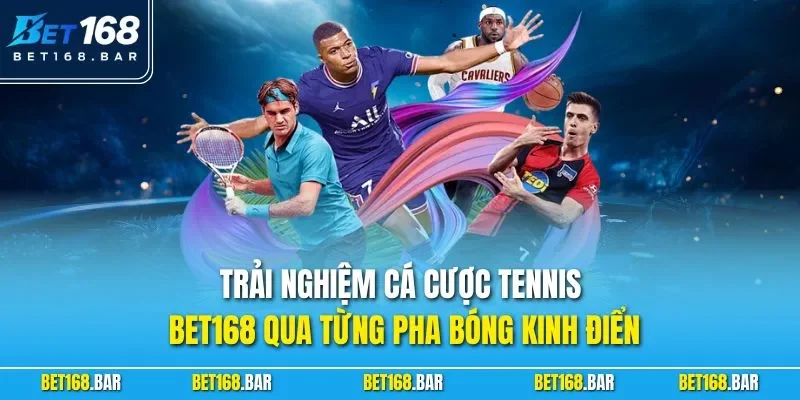 Trải nghiệm cá cược tennis BET168 qua từng pha bóng kinh điển